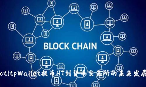 bianotitpWallet提币HT到货币交易所的未来发展趋势