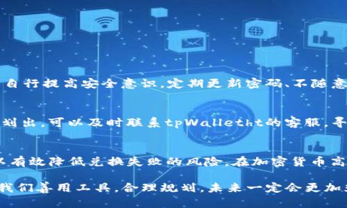 在讨论“tpWalletht币兑换为什么老是失败”这个问题时，我们可以从多个角度来分析，包括技术问题、市场因素、用户操作等。以下是针对这个话题的详细探讨，这将帮助用户更好地理解tpWalletht币兑换过程中可能遇到的各种问题。

tpWalletht是什么？
tpWalletht是一种数字货币的钱包，它允许用户存储和管理多种加密货币。随着加密货币市场的发展，越来越多的人选择使用tpWalletht进行交易和兑换。然而，用户在进行币兑换时常常会遇到失败的情况，这背后可能有多个原因。

常见的失败原因
在使用tpWalletht进行币兑换的过程中，发生失败的原因主要可以归结为以下几点。

h41. 网络连接问题/h4
首先，网络连接状态是进行任何在线交易的基础。如果用户的网络不稳定，可能会导致兑换请求无法成功提交。日常生活中，我们常常遇到网络不畅的情况，这时候进行重要的操作，例如币兑换，就很有可能会出现失败的结果。这种情况下，用户可以尝试重新连接网络，或是在网络状况较为良好的时候再次尝试。

h42. 交易平台的维护或故障/h4
有时候，导致兑换失败的原因并不在用户端，而是交易平台本身的问题。例如，tpWalletht平台可能正在进行系统维护或更新，导致部分功能无法正常使用。虽然这种情况比较少见，但一旦出现，用户几乎是无能为力的，只能耐心等待平台恢复正常运行。在此期间，建议用户关注tpWalletht的官方公示，获取最新的维护动态。

h43. 兑换额度限制/h4
不同的交易平台对币兑换都有一定的限制。例如，某些用户可能会在兑换数量上超出了每日的上限，从而导致交易失败。在购买或兑换任何资产之前，建议用户仔细阅读相关协议和条款，以免因不熟悉规则而造成不必要的损失。

h44. 代币的流动性问题/h4
即使是tpWalletht这样的知名钱包，在某些情况下也可能会面临代币流动性不足的情况。这种流动性问题可能来源于市场供需关系。当某种特定的数字货币在市场上的买盘与卖盘不平衡时，可能会导致用户无法顺利兑换。了解市场动态，提前判断某种代币的流通情况可以帮助用户做出更明智的交易决策。

h45. 用户操作错误/h4
对于初次使用tpWalletht的用户来说，可能会因为不熟悉界面或操作流程而导致错误。比如输入错误的币种、地址不匹配等，因此建议新用户在进行首次交易前，可以多参考一些使用指南或教程。每个交易平台或钱包的操作界面虽有相似之处，但细节上的差异可能会影响交易的成功与否。

如何解决币兑换失败的问题？
面对币兑换失败的问题，用户可以采取以下几种解决方案。

h41. 确保网络稳定/h4
在开始任何交易之前，首先要确保网络连接稳定。若无法连接Wi-Fi，可以考虑使用手机数据流量作为备用。同时，关闭不必要的应用程序以提升网络流量的使用效率。

h42. 注意平台公告/h4
定期查看tpWalletht的官方网站或社交媒体平台，了解最新的维护信息和公告，以便及时调整自己的交易计划。当平台进行系统维护时，建议不要急于交易，以免因操作不当导致不必要的损失。

h43. 熟悉操作规程/h4
在进行交易前，建议用户在试用环境或小额交易上熟悉操作流程。可以通过观看视频教程或阅读相关信息，了解具体的操作步骤。这样就不会因为操作失误而导致交易失败。

h44. 分析市场行情/h4
在进行兑换前，可以通过一些市场分析工具，了解目标币种的流通情况及市场行情。这能够帮助用户做出更加明智的选择，避免因流动性不足导致的兑换失败。

常见问题与解答

h4问1: tpWalletht的安全性如何？/h4
在使用任何数字货币钱包时，安全性始终是一个重要的考量因素。tpWalletht采取了一系列安全措施，包括加密存储和双重身份验证等保护机制。然而，用户也要自行提高安全意识，定期更新密码、不随意点击陌生链接、并开启相关的安全功能，以保护个人资产的安全性。此外，建议用户在设备上安装可信的安全软件，以防被骗取个人信息。

h4问2: 如果币兑换失败，有什么补救措施？/h4
如果不幸遭遇币兑换失败，第一时间应确保该笔交易没有完成。如果资金仍在账户中，则可以根据前面提到的解决方案进行相应调整，尝试重复操作。但若资金已划出，可以及时联系tpWalletht的客服，寻求进一步的帮助。有时候，客服可以帮助跟踪交易状态，了解失败原因，从而找到问题的解决之道。

总结
总的来说，“tpWalletht币兑换为什么老是失败”这个问题，涉及的因素非常复杂。通过有效的网络连接、了解平台状态，熟悉操作规程以及分析市场行情，用户可以有效降低兑换失败的风险。在加密货币高速发展的背景下，掌握这些知识和技巧，将是每个数字货币投资者在交易市场上顺利前行的必备条件。希望每位用户都能够顺利完成交易，实现自己的投资目标！

真心觉得，掌握这些知识之后，再也不会因为小失误而感到沮丧了，这种技能的提升感，让人倍感自信。越来越多的人涌入数字货币市场，虽然这充满挑战，但只要我们善用工具，合理规划，未来一定会更加光明！
