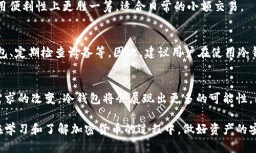 加密货币保存在冷钱包的最佳选择与未来展望/
关键词冷钱包, 加密货币, 安全存储, 未来趋势/关键词

引言
在这个数字经济快速发展的时代，加密货币已经成为众多投资者和普通用户关注的焦点。其中，如何安全地存储这些虚拟资产成为了一个不容忽视的话题。说到安全存储，加密货币冷钱包无疑是一个热门选择。但是，加密货币保存在冷钱包究竟该如何选择？未来又会有什么样的发展趋势？在本文中，我们将深度探讨这一话题，结合冷钱包的优势、选择方法以及未来潜在的趋势，为广大投资者提供切实有效的指导。

什么是冷钱包？
冷钱包是指一种离线存储加密货币的方式，与热钱包（在线钱包）相对。冷钱包通常包含硬件钱包、纸钱包等，它们不直接连接到互联网，从而提供更高的安全性。对于许多人来说，冷钱包是保护投资资产、防止黑客攻击的最佳选择。

冷钱包的类型
冷钱包的类型主要有两种：硬件钱包和纸钱包。我们来详细分析一下这两种冷钱包的特点。

h41. 硬件钱包/h4
硬件钱包是专门设计用于存储加密货币的物理设备，通常以USB驱动的形式存在。用户在交易时需要将硬件钱包连接到电脑或手机上，可以确保私钥在设备内部安全存储，不会因网络攻击而被盗取。目前市场上流行的硬件钱包品牌包括Ledger Nano S、Trezor等。

h42. 纸钱包/h4
纸钱包是将公钥和私钥打印在纸上，作为一种物理形式的冷钱包。虽然这种方式成本低、不需要电力维护，但一旦纸张损坏或遗失，资产将会无法找回。因此，使用纸钱包时需要更加小心，确保妥善保存。

冷钱包的优势
选择冷钱包存储加密货币的理由主要体现在以下几个方面：

h41. 安全性高/h4
冷钱包因为不与网络连接，能够有效防止黑客攻击和恶意软件的入侵。对于持有大笔加密资产的投资者而言，冷钱包几乎是唯一能提供如此高安全性的选择。

h42. 防止人为错误/h4
由于冷钱包有明确的物理形态，用户在进行交易时需要进行额外的步骤，从而降低了由于操作失误导致资金损失的风险。

h43. 支持多种币种/h4
大部分冷钱包都支持多种不同的加密货币，使得用户不需要使用多个钱包即可管理所有资产。这种集中管理的方式大大提升了用户的使用体验。

如何选择冷钱包
选择适合自己的冷钱包，需要考虑多个因素，包括预算、使用便捷性、安全性等。以下是几个选择冷钱包时的参考建议：

h41. 品牌和口碑/h4
在选择硬件钱包时，品牌的知名度和口碑至关重要。用户可以通过网络搜索、社交媒体等渠道了解不同品牌的用户反馈，从而选择信誉较高的产品。

h42. 安全特性/h4
不同的冷钱包在安全性上会有所差异，要注意查看产品是否具备多重身份验证、密码保护等功能。

h43. 用户友好性/h4
特别是对于新手用户来说，冷钱包的易用性非常重要。选择那些界面友好、操作简单的产品，可以减少因为操作不当导致的损失。

冷钱包的未来趋势
随着加密货币市场的不断发展，冷钱包的使用和技术也在不断演变。未来有几个趋势可能会影响冷钱包的发展：

h41. 技术创新/h4
随着区块链技术的不断成熟，冷钱包也将逐渐引入新的安全机制，例如量子加密等。这种技术的采用有望大幅提高冷钱包的安全性，为用户的资产增添更多保护。

h42. 用户体验提升/h4
未来的冷钱包可能会更注重用户体验，提供更便捷的操作界面以及移动端应用支持。同时，通过与其他金融服务的整合，用户可以更方便地进行交易和资产管理。

h43. 环保与可持续发展/h4
随着人们对环境保护的重视，冷钱包的制造和材料也可能会朝着环保的方向发展，创造出更为可持续的产品，适应时代的发展需要。

可能相关的问题

h41. 冷钱包和热钱包的区别是什么？/h4
冷钱包和热钱包的最大区别在于连接互联网的方式。冷钱包是离线的，而热钱包需要依赖于网络连接。冷钱包在安全性上具备更大的优势，可以有效防范网络攻击；然而，热钱包则在使用便利性上更胜一筹，适合日常的小额交易。

h42. 加密货币放在冷钱包安全吗？/h4
总体来说，使用冷钱包存储加密货币是相对安全的选择。因为其离线特性，黑客无法直接从网络获取用户的私钥。然而，用户自身的操作习惯也会影响到资产的安全，比如妥善保存冷钱包、定期检查设备等。因此，建议用户在使用冷钱包的同时，保持警惕，确保资产的安全。

结语
在当今这个数字经济的时代，加密货币已经成为财富增长的重要工具。而冷钱包作为一种安全存储方式，无疑是保护这些虚拟资产的最佳选择之一。未来，随着技术的不断更新和市场需求的改变，冷钱包将会展现出更多的可能性。因此，为了更好地管理和保护我们的数字资产，我们需要更深入地了解冷钱包的选择和使用。

真心觉得，随着冷钱包技术的进步，我们将在加密货币领域迎来更加强大的安全保障。这不仅让投资者可以更加安心地参与市场，也为加密货币的普及奠定了坚实的基础。希望大家能在学习和了解加密货币的过程中，做好资产的安全管理，随着市场的发展一同成长！