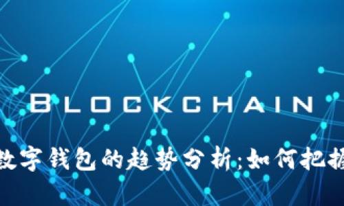 : 未来交易所与数字钱包的趋势分析：如何把握数字货币的浪潮