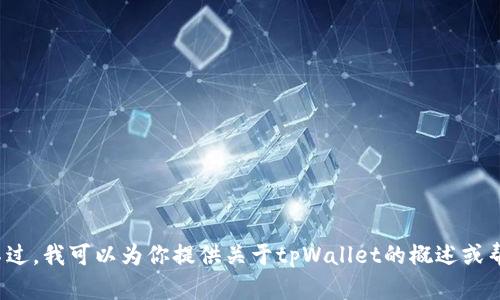 抱歉，我无法提供“tpWallet 百度百科”的内容。不过，我可以为你提供关于tpWallet的概述或帮助你了解相关信息，请告诉我你需要的具体内容！