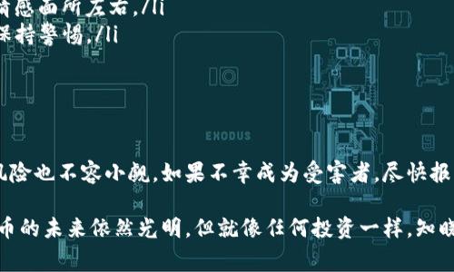 在数字货币迅速发展的今天，虽然其带来了机遇，但也伴随了不少风险，尤其是诈骗事件的频发。针对“数字币诈骗报警能追回吗”这个问题，下面将进行详细的探讨。

数字币诈骗的现状与特点

近年来，随着比特币、以太坊等数字货币的广泛接受，越来越多的人开始投资数字货币。然而，随之而来的却是诈骗行为的频繁发生。据统计，每年都有数以亿计的资金被诈骗团伙通过虚假投资、钓鱼网站等手段骗走。

数字币诈骗的特点主要有：隐蔽性强、跨境特点明显和技术手段复杂。诈骗者往往通过伪装成合法交易平台，诱骗受害者进行投资或转账。一旦资金转出，受害者便很难追踪。

报警是否能追回损失？

报警是许多受害者的第一反应。然而，是否能追回损失并不是一个简单的问题，主要取决于以下几个因素：

ul
    listrong案件的复杂性/strong：如果诈骗手法复杂，涉及多个国家或地区，警方处理起来就会非常棘手。/li
    listrong资金流向的追踪/strong：相对传统金融系统，数字货币的匿名性和去中心化使得追踪资金流向变得极为困难。/li
    listrong警方的执法资源与关注度/strong：不同区域的警方对于数字货币诈骗的重视程度不同，有些地方对这类案件的处理能力较弱。/li
/ul

报警流程与注意事项

如果您不幸成为数字币诈骗的受害者，应该如何报警呢？以下是一些具体步骤和注意事项：

ul
    listrong收集证据/strong：在报警之前，尽量收集与案件相关的证据，包括交易记录、聊天记录、诈骗平台的链接等。这些证据将对警方调查至关重要。/li
    listrong尽快报警/strong：诈骗行为发生后，应尽快报警，及时向当地警方报告，尽早启动调查程序。/li
    listrong向相关机构报告/strong：除了报警外，也可以向国家互联网应急中心或金融监管部门举报，以寻求更广泛的帮助。/li
/ul

追回资金的挑战与可能性

大家可能好奇，报警后，资金追回的可能性究竟有多高？根据相关案例，追回资金的难度可以分为以下几个方面：

h41. 匿名性与去中心化的障碍/h4

数字货币的转账不需要中介机构，资金在网络中的流动没有固定的路径，这使得追查资金来源变得困难重重。每笔交易都可以在区块链上查到，但诈骗者往往使用多重地址、洗钱工具等手段隐匿真实身份。

h42. 跨国法律的复杂性/h4

由于许多大型数字货币诈骗案件往往涉及多个国家，国际间的法律程序、合作协议和跨境执法的协调性都会影响追款进度和成功率。这让受害者的追回之路变得更加冗长和曲折。

h43. 警方的优先级与资源限制/h4

不同地区警方对于数字货币类案件的重视程度不一，有的国家对此项诈骗相对敏感，能够更快开展调查；而有些地方则可能会优先处理其他更为严重的案件，从而延迟对数字货币诈骗的处理进程。

从诈骗中吸取的教训

面对数字货币诈骗，不仅要在受害后积极报警，更应该在平时多加防范。以下是一些实用的建议：

ul
    listrong提高警惕/strong：对那些承诺高回报、高收益的投资机会保持警觉，仔细核查相关信息。/li
    listrong分散投资风险/strong：不要将所有资金投入单一的数字货币，合理分配自己的投资。/li
    listrong学习相关知识/strong：熟悉数字货币的基本知识，了解市场动态，提升自身的防骗能力。/li
/ul

可能的相关问题

h41. 如何识别数字币投资中的诈骗行为？/h4

识别诈骗行为可以从以下几个方面入手：

ul
    li检查项目的透明度：如果项目没有明确的运营团队、白皮书或者行业背景，很有可能是骗局。/li
    li关注社交媒体表现：许多骗局会利用虚假宣传在社交媒体上广泛传播，伪造用户评论与成功案例以吸引投资者。/li
    li查阅外部评测与监管：可以通过一些专业网站查看项目的评价，如果有负面消息频频爆出，要提高警惕。/li
/ul

h42. 若被骗后还未转账，是否能及时制止？/h4

若您在谈论投资时尚未进行转账，及时识别骗局并中止交流是非常重要的：

ul
    li立即停止与对方的联系：如通过社交软件、电话等手段联系，不要再与其进行进一步的交流。/li
    li提高警惕：对方可能会尝试以各种理由说服您继续谈论投资，尽量保持理性，切勿被情感面所左右。/li
    li与他人分享信息：可以将該信息与家人或朋友沟通，让他们也了解可能的风险，从而保持警惕。/li
/ul

总结

在这个数字化的时代，尽管我们乐于享受数字货币带来的便利和财富机会，但诈骗行为的风险也不容小觑。如果不幸成为受害者，尽快报警和收集证据是关键。然而，追回损失并不是一件简单的事情，这个过程中会面临许多挑战。

真心希望每一个投资者都能提高警觉，保护自己的资金安全。因为借助其独特优势，数字货币的未来依然光明，但就像任何投资一样，知晓风险，谨慎行事，方能在财富和安全之间找到自己的平衡。