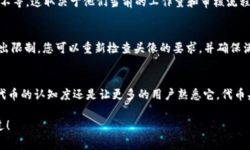 要提交代币头像（Token Logo）到tpWallet，通常需要遵循一系列步骤。以下是一个可能的步骤指南，帮您理解如何操作。

### 提交代币头像的步骤

#### 步骤一：准备代币头像
首先，您需要准备一个符合要求的代币头像文件。通常，代币头像的要求包括但不限于：
ul
    li格式：一般要求是PNG或SVG格式，避免使用JPG格式，因为它可能不支持透明背景。/li
    li尺寸：文件的尺寸常常要求在一定的范围内（如128x128像素、256x256像素），以确保头像在不同设备中的显示效果良好。/li
    li透明度：如果您的代币头像有不规则形状，适当的透明背景会让它看起来更为专业。/li
/ul

#### 步骤二：访问tpWallet官网
打开您的浏览器，访问tpWallet的官方网站，确保您在官方网站上进行操作，以避免任何潜在的安全问题。

#### 步骤三：登录tpWallet账户
一旦您进入官网，使用您的账户信息进行登录。如果您还没有账户，您可能需要先注册。在注册时，请确保您使用的个人信息是正确的。

#### 步骤四：进入代币管理页面
登录后，找到代币管理或资产管理的相关页面。在这里，您将能查看到您当前持有的所有代币和资产。

#### 步骤五：选择代币并提交头像
在代币管理页面中，找到您想要提交头像的代币。在该代币的选项中，可能会有“上传头像”或“提交Logo”的按钮。点击这个按钮，选择您在步骤一中准备好的头像文件，并上传。

#### 步骤六：填写相关信息
在上传头像的过程中，通常系统会要求您填写关于该代币的一些信息，如代币名称、合约地址等。这些信息非常重要，因为它们帮助用户更好地识别和使用您的代币。

#### 步骤七：确认提交
检查所有填写的信息和上传的头像文件是否正确无误。确认无误后，提交申请。一般情况下，您的申请会在系统中被审核，审核通过后，代币头像将正式显示在钱包中。

#### 步骤八：耐心等待审核
提交后，需要耐心等待tpWallet的审核。在审核期间，不要再次提交相同的头像，以免造成重复记录或其他不必要的麻烦。

### 可能相关的问题

#### 问题一：tpWallet的代币头像审核需要多长时间？
真心觉得，等待审核的时间常常是让人最焦虑的一个环节。一般来说，tpWallet的审核时间会有所不同，通常可能是几小时到几天不等。这取决于他们当前的工作量和审核流程。耐心等待吧，同时检查您的邮箱，以确保不遗漏任何回复。

#### 问题二：如果代币头像提交失败应该怎么办？
有点遗憾，当您遇到代币头像提交失败的情况时，首先不要急躁。审查失败的原因可能有很多，比如文件格式不正确或文件尺寸超出限制。您可以重新检查头像的要求，并确保满足所有条件。如果确认无误，但仍然失败，可以尝试联系tpWallet的支持团队，解释您的情况，他们可能会给您提供更具体的帮助。

### 结语
提交代币头像到tpWallet是一个简单的过程，只需遵循上述步骤，您就能让您的代币在钱包中更加显眼和专业。不论是为了提升代币的认知度还是让更多的用户熟悉它，代币头像的提交都是一个不可或缺的步骤。

如果您在这过程中遇到任何问题，不妨积极寻求帮助，社区和支持团队通常都非常乐于助人。希望您的代币头像能够顺利审核通过！