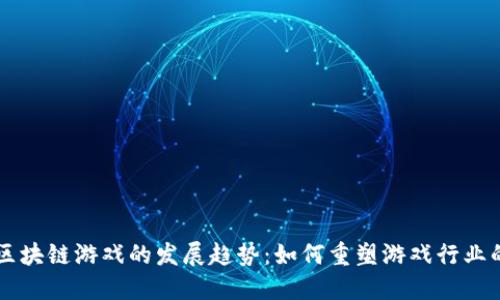 未来区块链游戏的发展趋势：如何重塑游戏行业的未来