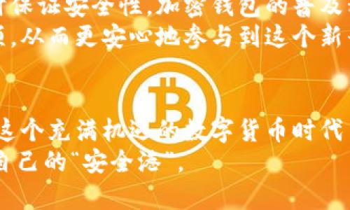    国内加密钱包的使用现状与未来发展趋势  / 

 guanjianci  加密钱包, 数字货币, 区块链, 投资趋势  /guanjianci 

引言
随着数字货币的崛起，加密钱包作为接口，承载着我们对虚拟资产的保护与管理的重要性愈加凸显。尤其在国内，加密钱包的使用引起了广泛的关注与讨论。这不仅是因为越来越多的人开始关注并参与数字货币投资，更因为这个市场充满了机遇与挑战。

当前国内加密钱包的使用现状
在过去的几年间，数字货币的盛行促使了加密钱包市场的快速发展。我们看到许多国内外的加密钱包纷纷推出，提供了多样的功能与服务。有些钱包仅支持比特币和以太坊等主流币种，而有些则支持数百种不同的数字货币，甚至包括一些新兴的山寨币。这种多样化虽然为用户提供了方便，但同时也带来了安全性与合规性方面的挑战。

合规性与安全性的问题
实际上，在国内使用加密钱包还面临着合规性与安全性的问题。近年来，中国政府对数字货币的监管逐渐加强，许多交易所也因此处于灰色地带。大部分国内用户还是倾向于选择那些持有合规牌照的国际钱包，尽管这会给使用带来一定的摩擦。
安全性也是一个不可忽视的问题。网络上有许多不法分子专门针对加密钱包的用户进行诈骗、攻击等不法行为。用户在选择加密钱包时，一定要关注其安全性。例如，选择那些提供多重签名技术、冷钱包保存等安全功能的钱包，可以大大减少资产被盗的风险。

未来的发展趋势
展望未来，国内加密钱包的发展趋势将向着更加合规、安全、便捷的方向发展。
首先，随着国家对区块链技术研究的重视以及相关政策法规的逐步完善，合规的钱包产品将会得到更多的应用场景。用户在选择加密钱包时，关注合规性将成为重要的考量因素。
其次，在安全技术上，冷钱包技术的发展与普及将会成为提升用户资金安全的主要手段。未来可能会有更多基于冷钱包技术的硬件设备进入市场，以满足对安全性的更高要求。伴随此发展，用户对加密钱包的信任度也将逐渐上升。
再者，便利性是现代生活的核心需求之一，未来加密钱包将逐渐与移动支付、社交平台等进行融合，带来更为顺畅的使用体验。同时，通过AI和大数据分析提供个性化的资产管理方案，也将成为钱包创新的一大方向。

相关问题1：如何选择适合自己的加密钱包？
真心觉得，选择合适的加密钱包，就像选择一个可以信任的朋友一样重要。在选择时，你可以从几个角度出发：
ul
listrong功能性：/strong首先需要考虑的是钱包支持哪些币种，是否与你的投资组合相匹配。/li
listrong安全性：/strong选择具备多重签名、两步验证等安全功能的钱包，保障你的数字资产安全。/li
listrong用户评价：/strong查看其他用户的评价和反馈，了解钱包的实际使用体验。/li
listrong合规性：/strong尽量选择那些在合规范围内运营的钱包，减少因政策风险带来的麻烦。/li
/ul

相关问题2：加密钱包会影响数字货币的普及吗？
有点遗憾的是，尽管加密钱包在很多方面为用户提供了便利，但其复杂性依然是许多人入门数字货币的一大障碍。未来，如果能够在简化用户体验的同时保证安全性，加密钱包的普及程度将会大大提升。
同时，加密钱包的用户教育也变得尤为重要。平台可以通过线上线下结合的方式，提供丰富的教育资源，帮助初学者了解加密钱包的使用方法及注意事项，从而更安心地参与到这个新兴的金融领域中来。

总结
整体而言，国内加密钱包的使用现状正在逐渐向透明、合规和安全的方向发展。通过对市场的深刻理解和研究，我们能够更好地应对未来的挑战，也能在这个充满机遇的数字货币时代占据一席之地。
未来的加密钱包必将给我们带来更为便捷的使用体验，同时也会承载着我们对数字资产管理的更多期待。希望大家都能在数字货币的世界里找到属于自己的“安全港”。