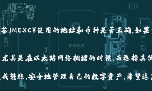 将抹茶（MEXC）交易所的钱转到TP Wallet（Trust Wallet）是一个可以通过以下步骤完成的过程。以下是详细步骤，帮助你逐步完成这项操作。

第一步：了解交易所与钱包的基本功能
在进行任何转账操作之前，首先需要明确交易所和钱包的区别。抹茶（MEXC）是一个集中式交易所，用户可以在此进行数字资产的买卖。而TP Wallet是一个非托管的钱包，允许用户安全存储和管理他们的加密货币。这两个工具各有其功能和优势，因此在转账时要认真考虑安全性和便捷性。

第二步：注册和验证账户
如果你还没有在抹茶（MEXC）或TP Wallet上创建账户，这一步腿式必不可少。首先下载TP Wallet应用程序，完成店取并进行身份验证，这是为了确保钱包的安全性。同时，确保在抹茶（MEXC）注册的账户也已完成所有必要的安全验证。

第三步：获取TP Wallet地址
在TP Wallet中，找到你希望接收资金的具体币种（例如：USDT、ETH等），点击进入该币种页面，你会看到一个“接收”按钮。点击它，你将看到一个地址（通常是一个长字符串），这就是你需要提供给抹茶（MEXC）的接收地址。请仔细检查，以确保没有输入错误。

第四步：在抹茶（MEXC）上进行提现操作
完成地址获取后，返回到抹茶（MEXC），进入“资产”或“钱包”页面，选择你要转账的币种，点击“提现”。在提现页面，填入你的TP Wallet地址，以及所需要提现的金额。在这里，你可能还需要选择网络，可以是ERC20网络（以太坊），或其他适用网络，根据你所转的币种选择合适的区块链网络进行转账。

第五步：确认和完成转账
在填写完所有信息并确认准确无误后，提交提现请求。根据抹茶（MEXC）的规定，可能会要求你输入二次验证信息（如短信验证码或谷歌验证码）。完成这些步骤后，等待交易确认。此时，请耐心等待，因为转账过程需要一些时间，尤其是在网络繁忙时。

第六步：检查TP Wallet确认到账
转账请求提交后，切换到TP Wallet查看资产是否到账。你可以在钱包中刷新，查看相应的币种。资产确认到账后，意味着转账成功。如果未能马上到账，不必太过惊慌，一般情况下，转账会在指定的时间内完成。

常见问题解答

问题一：如果转账过程中出现错误，该怎么处理？
有时在提交转账时，可能会因为地址不准确或网络选择不当而导致资金出现问题。如果真的发生这样的情况，首先确认你的提现记录，在抹茶（MEXC）使用的地址和币种是否正确。如果你的资产在TP Wallet内仍未到账，同时你能在抹茶（MEXC）看到转账记录，可以联系抹茶的客服进行查询，通常他们会帮你跟踪转账状态。

问题二：需要支付多高的转账手续费？
每一次转账都可能涉及到手续费，具体费用与你选择的网络（如ERC20、TRC20等）以及转账的币种有关。通常，ERC20的手续费会相对较高，尤其是在以太坊网络拥堵的时候。而选择其他网络如TRC20，可能手续费会低一些。建议你在提现页面进行确认，以便明白手续费的相关费用。

总的来说，将抹茶的钱转到TP Wallet的过程并不复杂，但在行使每一个步骤时，都需要仔细确认，确保每一步的准确性，都能帮助你顺利完成转账，安全地管理自己的数字资产。希望这篇文章能够帮助你更轻松地完成资金转移。