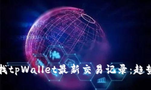 如何快速查找tpWallet最新交易记录：趋势与方法解析