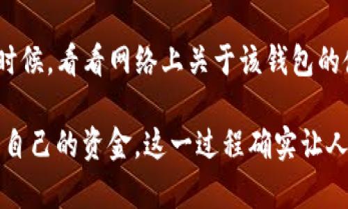 针对您的问题，“tpWallet的钱为啥突然都没了”，可能涉及以下几个原因和解决办法。

1. 账户安全问题
您首先应该考虑到的是账户的安全性。如果您的钱包密码被泄露，或者您的设备被恶意软件感染，那么黑客可能会通过这些途径获取到您的资金。建议您立即更改您的账户密码，并启用双重认证，以便提高安全性。

2. 网络问题或交易延迟
有时候由于网络状况不佳，您的交易可能并没有及时被确认。建议您查看一下交易历史，确认是否有未完成的交易。在极少数情况下，交易确认可能会因为网络堵塞而延迟。

3. 钱包软件故障
有些用户可能会遭遇钱包软件本身的错误或故障。这是否会导致资金显示为“消失”呢？绝对有可能！如果这是怀疑的原因之一，您可以尝试更新或重新安装钱包应用。有时格式化操作可以解决这一问题。

4. 用户误操作
我们都有可能在操作中出现错误，比如不小心将资金转移到错误的地址或者删除了重要的交易信息。在确保资金真正消失之前，一定要仔细确认自己的操作历史。

5. 恶意软件或欺诈行为
如果您曾经点击过来历不明的链接或下载了不安全的软件，那么您可能已经成为了网络欺诈的目标。这是一个非常严肃的问题。请务必安装安全软件，并进行全面扫查，确保您的设备安全无虞。

6. 平台本身问题
软件平台本身可能会出现问题，比如系统维护或故障。有时这些问题会导致用户无法正常访问资金。您可以访问官方社交媒体或者用户支持页面，了解关于服务状态的最新信息。

总结
总的来说，对于“tpWallet的钱为啥突然都没了”这个问题，首先要保持冷静。确保安全是首位的，之后逐步排查可能出现的问题。一定要定期备份钱包数据，保持软件更新，以确保您的资金安全。

可能相关的问题

问题1：我如何避免我的tpWallet再次出现资金丢失的情况？
为了避免这种情况，您应该采取一系列安全预防措施。首先，各种密码管理器可以帮助您管理和生成强密码，确保每个账户都不一样。其次，定期检查账户交易历史非常重要。如果您发现任何可疑的交易，立即采取行动，如冻结账户。

问题2：我应该如何选择一个可靠的钱包应用？
选择钱包应用时，您可考虑一些因素，比如用户评价、是否开源、是否提供多重安全措施、是否有透明的支持服务等。很多时候，看看网络上关于该钱包的使用评价和反馈，能够给您很好的选择建议。

通过上述分析，相信您对tpWallet资金消失的原因有了一定的了解。同时，关注日常的安全措施，可以帮助您更好地保护自己的资金。这一过程确实让人感到些许不安和挂虑，毕竟钱财问题总是能够牵动我们的心。希望您能从中获取有用的信息，避免未来出现类似的情况。