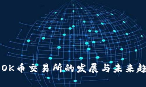 ### OK币交易所的发展与未来趋势分析