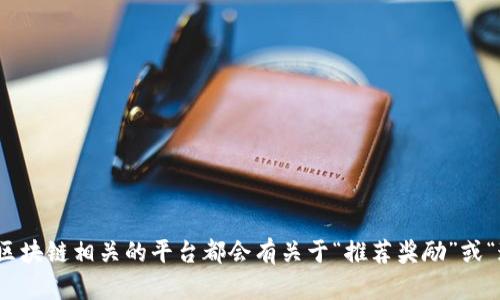 关于tpWallet是否推荐朋友有奖励的具体情况，建议你直接查看tpWallet的官方网站或者相关的用户协议和活动说明。一般来说，许多数字钱包或区块链相关的平台都会有关于“推荐奖励”或“邀请好友”活动的规则，但具体的奖励政策和参与方式可能会有所不同。你可以查看他们的社交媒体、社区论坛或者用户支持也会有更多相关的信息。