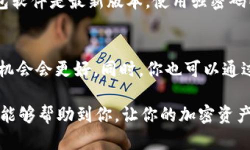 tpWallet是一款多功能的加密货币钱包，旨在满足用户管理数字资产的需求。无论是存储、转账还是交易，tpWallet都提供了相应的支持。那么，tpWallet钱包是否可以卖币呢？

tpWallet的基本功能
tpWallet不仅仅是一个存储加密货币的地方，它还允许用户进行简单的交易和交换。这意味着用户可以在tpWallet中直接出售他们持有的某些加密资产。然而，是否能够售卖特定的加密货币，取决于tpWallet所支持的币种以及所连接的平台。

tpWallet的卖币功能
通过tpWallet用户可以直接与其他交易平台连接，在某些情况下，用户可以直接在钱包内部进行交易。这种功能的灵活性使得用户能够在市场波动时快速响应。因此，虽然tpWallet本身的主要功能是钱包，但它也提供了一些交易的可能性。

如何在tpWallet中卖币
如果你决定在tpWallet中进行卖币，下面是几个步骤来指导你：

strong步骤一：确认支持的币种/strong
首先要确认你的tpWallet支持你想要出售的加密货币。常见的币种如比特币、以太坊等通常都可以。

strong步骤二：连接交易平台/strong
你需要将tpWallet与一个允许卖币的平台连接。tpWallet支持多种交易平台，这样你能够获得更好的价格和更多的交易选项。

strong步骤三：选择卖出选项/strong
在连接交易平台后，你可以选择需要出售的币种和数量，系统会为你显示当前市场价和预计的收益。

strong步骤四：确认交易/strong
最后，确认你的交易，完成卖出流程后，资金会转入你的钱包或指定账户。

tpWallet卖币的优缺点
在了解tpWallet卖币的功能时，用户也需要考虑其中的优缺点：

strong优点：/strong
ul
    li方便快捷：直接在钱包内完成交易，无需额外程序。/li
    li安全性高：tpWallet提供了多重安全措施，确保资产安全。/li
    li市场灵活性：可以快速响应市场变化，及时出售资产。/li
/ul

strong缺点：/strong
ul
    li手续费问题：交易过程中可能会产生手续费，对于小额交易来说，影响较大。/li
    li支持币种限制：并不是所有的加密货币都能在tpWallet上交易。/li
/ul

未来的趋势与发展
随着加密货币市场的飞速发展，tpWallet及类似钱包的功能也会不断改善和更新。用户的需求会变得更加多样化，因此钱包的卖币功能可能会进一步扩展，支持更多的币种与交易类型。同时，安全性与用户界面的也是未来发展的重点。

可能相关问题

1. 如何确保tpWallet的安全性？
尽管tpWallet在安全性方面做了很多工作，用户仍然需要采取额外措施来保护自己的资产。例如，确保钱包软件是最新版本，使用强密码以及启用双重身份验证等。同时，定期备份钱包也是个好习惯。

2. 如果我在tpWallet中卖币烦恼该怎么处理？
有时候，不如预期的卖出价格让人失望。如果你感到遗憾，不妨考虑市场分析和交易策略。也许下次的市场机会会更好，同时，你也可以通过学习和提高自己的交易技巧来增强未来的决策能力。

在使用tpWallet之类的加密钱包时，保持警惕、了解市场、灵活应对是保证投资成功的关键。希望以上内容能够帮助到你，让你的加密资产管理更加顺畅。