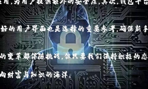   2024年区块链数字货币钱包平台的发展趋势及未来前景 / 
 guanjianci 区块链, 数字货币, 钱包平台, 未来发展 /guanjianci 

引言：区块链与数字货币钱包的融合
在数字化迅速发展的今天，区块链技术与数字货币钱包的结合，成为了金融科技的一项重要突破。真心觉得，这种结合不仅提升了交易的效率，更改善了安全性，使得人们在使用数字货币时更加放心。随着2024年的临近，各大平台纷纷对未来发展趋势进行了深入探索，预示着一个崭新的数字资产管理时代即将到来。

区块链技术的基础：去中心化与透明性
说到区块链，去中心化与透明性是两大关键特性。这使得区块链技术在资金转移及储存过程中，极大地降低了 fraud（欺诈）的风险。用户可以在钱包平台上直接与他人交易，而无需依赖于中介机构。这也是为什么越来越多的人开始接受和使用数字货币钱包的平台。

数字货币钱包平台的种类
更新迭代的数字货币钱包可分为热钱包和冷钱包。热钱包如同我们平时用来消费的银行卡，快捷方便，适合频繁交易；而冷钱包则像是我们在家里保留的现金，安全性高，用于长期存储。每种钱包都有其特定的目标用户和使用场景，让我们在选择时可以根据个人需求进行权衡。

2024年的发展趋势
很多行业观察者预测，2024年市场将在技术创新和用户体验上迎来新的一轮周期。首先，用户界面（UI）设计将变得更加友好。除了追求功能的多样性之外，数字钱包将在用户体验上下更大的功夫。例如，许多平台已经开始引入人工智能（AI）技术来用户交互，真心希望在未来，用户能够以更简单的方式管理他们的资产。

安全性：未来钱包平台的重要挑战
安全性一直是数字货币钱包平台的头等大事。尽管区块链本身具有高度的安全性，但相关平台仍然遭受黑客攻击的威胁。这样看来，钱包平台不仅需要在技术上做到防范，还需要在用户教育上下功夫。我们要真心期待在未来，钱包平台能够搭建更加安全防护的机制，确保用户的数字资产不受侵害。

法律与规范：数字货币钱包平台的护航者
随着数字货币的发展，各国政府对数字货币的监管政策也正在逐渐完善。账户的KYC（了解你的客户）要求、反洗钱法（AML）和数据隐私条例等，将对钱包平台的合规性形成影响。虽然这些法律政策可能会让人有些抵触，但在某种程度上却能保护我们的资金安全。有点遗憾的是，许多小型平台可能会因应对不力而被迫退出，但这也为更可靠的平台提供了发展机会。

用户教育与推广：提升用户的投资意识
教育是推动数字货币钱包平台发展的另一个关键因素。通过丰富的教育内容，用户将能够更好地理解数字货币的运作方式与投资潜力。因此，我们也应积极参与这股教育潮流，接受新知识，致力于提升自己的金融素养。未来钱包平台可能会推出更多教育功能，从而帮助用户更理性地投资。

生态建设：形成可持续发展的数字金融环境
区块链数字货币钱包不仅是一款产品，它的背后是一个庞大的生态系统。未来，我们期待各个钱包平台能够加强合作，形成互联互通的良好环境，让用户能够更加便捷地在不同平台之间转账、交易。在这个生态中，用户、平台和服务提供方都能平等受益，实现共赢。

问题一：数字货币钱包平台如何确保用户安全？
很多用户心中难免会有疑虑：“我的资产安全吗？”好的钱包平台会采取一系列措施来保护用户。首先，二步验证（2FA）和生物识别技术将在未来得到更广泛的应用，为用户提供额外的安全层。其次，钱包平台会不断进行渗透测试（Penetration Testing），主动寻找和修补漏洞，以确保平台的安全性。

问题二：如何选择合适的数字货币钱包平台？
在选择数字货币钱包平台时，用户可以考虑几个关键因素。首先，平台的声誉与用户评价至关重要。选择那些历史悠久、好评如潮的平台，可以降低风险。其次，友好的用户界面也是选择的重要参考，确保新手用户也能轻松上手。此外，平台的服务支持和教育资源同样不可忽视，一个好的平台常常会提供专业的客户服务与丰富的学习资料。

总结：展望数字货币钱包的未来
展望未来，我们可以看到，随着技术的不断进步和用户需求的变化，数字货币钱包平台将在安全性、用户体验与合规性等多方面不断探寻创新。虽然每一次技术的变革都伴随挑战，但只要我们保持积极的态度与持续的学习，就一定能够在这条数字资产管理的道路上越走越远。

总之，区块链数字货币钱包平台的未来充满希望，而我们所要做的就是善用这些工具，迎接一个更为美好的金融科技时代。真心期盼我们都能在这波浪潮中，驶向财富与知识的海洋。