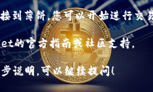 要连接钱包，您可以遵循以下步骤：

1. **下载并安装tpWallet**：
   - 确保您已经在您的移动设备或电脑上安装了tpWallet应用。

2. **创建或导入钱包**：
   - 如果您是第一次使用tpWallet，您需要创建一个新钱包。如果您之前已经有一个钱包，可以选择导入钱包，使用助记词或私钥。

3. **连接和选择区块链**：
   - 打开tpWallet后，选择您要使用的钱包网络，例如薄饼（PancakeSwap所在的Binance Smart Chain）。

4. **访问薄饼（PancakeSwap）网站**：
   - 在浏览器中输入薄饼的URL（通常是https://pancakeswap.finance/）并访问。同时确保您的连接是安全的。

5. **点击“连接钱包”按钮**：
   - 在PancakeSwap页面上，找到“连接钱包”的选项，并点击它。

6. **选择tpWallet**：
   - 在弹出的钱包选项中，选择tpWallet，随后应用将提示您授权连接。

7. **授权连接**：
   - 您可能需要在tpWallet中确认连接请求，确保您愿意将钱包连接到PancakeSwap。

8. **完成连接**：
   - 一旦您确认连接，您的tpWallet应该成功链接到薄饼，您可以开始进行交易。

如果您在操作过程中遇到任何问题，请查看tpWallet的官方指南或社区支持。

此外，如果您有更具体的疑问或操作步骤需要进一步说明，可以继续提问！