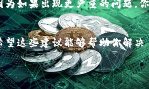 看起来你在使用 tpWallet 时遇到了问题，金额无法动了。处理这种情况时，有几个步骤可以尝试。以下是一些可能的解决方案和建议：

检查网络连接
首先，确保你的设备连接到互联网。有时候，网络问题可能导致钱包无法正常更新状态或进行交易。尝试切换到不同的网络环境，比如移动数据或Wi-Fi，看看是否能够解决问题。

查看钱包版本
确认你使用的是最新版本的 tpWallet。旧版本可能会有未修复的BUG或与新技术不兼容，导致功能失常。访问应用商店检查更新，并安装最新版本。

重启应用程序
有时候，简单的重启可以解决临时故障。关闭 tpWallet 应用，然后再重新打开。再试试看金额是否更新。

检查交易记录
在钱包应用中查看你的交易记录，看是否有未完成的交易。如果有，可能会导致余额显示不正确。确保所有交易都已正常处理。

联系客服支持
如果以上步骤都无法解决问题，建议你联系 tpWallet 的客服支持团队。他们可以提供专业的帮助，并可能会指导你如何恢复正常功能。

备份钱包信息
为了以防万一，请确保你已备份你的钱包信息和私钥。这一点非常重要，因为如果出现更严重的问题，你可能需要恢复钱包。

总结
使用数字钱包时，偶尔出现问题是正常的，耐心处理这些问题非常重要。希望这些建议能够帮助你解决 tpWallet 中金额无法动的问题！

如果你还有其他疑问或更具体的问题，欢迎继续提问！