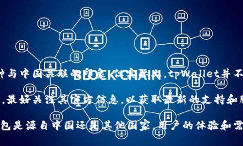 tpWallet是一款加密数字资产钱包，主要面向全球用户，支持多种币种的存储和交易。从名称来看，它可能给人一种与中国关联的印象，但实际上，tpWallet并不是专门针对某一个国家的产品。它的开发和推出并没有具体的国界限制，而是通过国际化的方式来服务全球用户。

然而，类似于许多加密钱包，tpWallet的实际运营和支持团队可能在不同国家和地区都有分布，所以用户在使用时，最好关注其官方信息，以获取最新的支持和服务地区。

对于加密货币和数字资产钱包，用户在选择时总是要考虑其安全性、功能性以及对数字资产的支持情况。而无论钱包是源自中国还是其他国家，用户的体验和需求才是最为关键的。