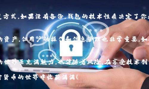 如果在重新下载tpWallet后发现币没有了，这种情况确实会让人感到焦虑和不安。首先，不要慌张，以下是一些可能的原因和解决方法，希望能帮助你找回丢失的币。

1. 检查钱包备份
重新下载钱包应用时，最重要的一步是确保你有备份你的钱包信息。tpWallet通常会要求你输入助记词或私钥来恢复你的资产。如果没有备份，你将无法恢复资产。因此，请务必确认你之前备份了你的助记词。

2. 确认助记词的正确性
在进入新安装的tpWallet之前，你需要确认助记词的正确性。助记词通常是由12或24个单词组成，每个单词的顺序也非常重要。输入错误的助记词会导致你无法看到自己的资产。

3. 验证网络连接
有时候，钱包显示资产丢失实际上是网络连接不良导致信息未能正常加载。请确保你的设备连接到稳定的网络，并尝试重新刷新资产页面，看看是否能找回币。

4. 检查不同币种的钱包地址
tpWallet可能支持多种加密货币，因此请确认你正在查看的地币种是否在正确的钱包地址中。有些用户在管理不同币种时可能会陷入困扰。

5. 联系客服或社区
如果以上步骤都无法解决问题，你可以考虑联系tpWallet的客服支持或者查阅其官方社区和论坛。专业的支持团队可能会提供一些额外的解决方案或者指导。

6. 注意安全
在恢复和使用钱包的过程中，务必注意保护好你的助记词和个人信息。切勿将助记词透露给任何人，也不要在可疑的网站上输入你的信息，以免遭受欺诈。

常见问题

h4问题一：如果我找不到我的助记词，该怎么办？/h4
如果你无法找到你的助记词，那么找回币的可能性几乎为零。从安全角度来看，助记词是你的钱包唯一的恢复方式。如果没有备份，钱包的技术性质决定了你无法访问你的资产。这就是为什么备份助记词非常重要，真心希望每位使用加密钱包的用户能够做到这一点。

h4问题二：重新下载tpWallet后，我的资金安全吗？/h4
在重新下载tpWallet后，如果你使用的是正确的助记词或私钥，资金是安全的。钱包的设计是为了保护用户的资产，但用户的操作和信息管理也非常重要。如果担心安全性，选择冷钱包存储长期投资是一个不错的选择。

总结
重新下载tpWallet后如果遇到币找不到的情况，务必要保持冷静，逐步检查备份信息及其正确性。加密货币的世界虽充满魅力，也伴随着风险。在享受技术创新带来的便利时，安全管理自己的资产是不可或缺的一部分。希望通过这些建议，您能顺利找回丢失的币。

总之，面对加密资产的安全问题，做好预防措施和个人信息的保护是每个用户都应尽的责任。希望你能在加密货币的世界中收获满满！