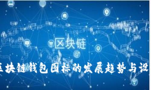 未来区块链钱包图标的发展趋势与设计分析