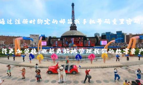 如何在华为手机上安装tpWallet的详细步骤

华为手机以其强大的性能和高品质的硬件而闻名，但有时候我们在使用智能手机时，可能会遇到一些软件安装的问题。今天，我将和大家详细分享如何在华为手机上安装tpWallet，帮助你更便捷地管理数字资产。希望通过这篇文章，能让每位用户都能顺利地享受到tpWallet带来的便利。

为何选择tpWallet？

首先，让我们来聊聊为何要选择tpWallet。tpWallet是一款功能强大且易于使用的钱包应用，支持多种数字资产存储与交易。作为一个数字资产管理工具，tpWallet不仅能满足日常的支付需求，还具备了强大的安全性，能有效保护用户的资产安全。真心觉得，使用这样一款应用，能让我们在数字货币的世界里更加自如。

准备工作：确保手机的兼容性

在安装tpWallet之前，首先我们需要确保手机的兼容性。请确认你的华为手机运行的是较新版本的操作系统，这样能更好地支持应用的安装与运行。如果你的手机系统较旧，可以考虑升级至最新版本，充分满足应用的需求。其实，有点遗憾的是，有些老版本的手机可能会因为性能的限制，而无法流畅使用一些新应用，但绝大多数华为手机用户应该都可以无碍。

步骤一：下载tpWallet应用程序

接下来，我们要下载tpWallet。通常情况下，应用程序可以在华为的应用市场或者官网下载。真的很简单，打开应用市场，搜索“tpWallet”，然后点击安装按钮，等待下载完成，这样就能轻松将应用安装到手机上。

如果在应用市场内未能找到tpWallet，也可以访问tpWallet的官方网站，这里通常会提供最新的APK文件下载链接。详细说明一下，下载APK文件的方法是：在浏览器中输入tpWallet官网地址，然后找到下载链接，点击下载。

步骤二：安装tpWallet

在下载完成之后，我们需要进行安装。对于APK文件的安装，华为手机可能会在首次安装过程中询问是否允许安装未知来源的应用程序。真心觉得，这是为了用户的安全，因此建议在安装时选择“允许”。

接下来，找到你下载的APK文件，点击安装按钮。待安装过程完成后，用户就可以在手机桌面找到tpWallet的图标，点击打开应用。

步骤三：注册与设置

安装完成后，我们来进行注册与设置。首次打开tpWallet时，用户需要创建一个新账户或使用已有账户登录。这时，真心建议大家在设置密码时，选择一个复杂些的密码以保障账户的安全性。

进入主界面后，用户可以看到多种功能选项，包括资产管理、交易记录等。使用这些功能前，可能需要先了解一下每项功能的用途，这样能更好地使用tpWallet。

可能遇到的问题及解决方案

在安装tpWallet及后续使用过程中，用户可能会遇到一些问题。下面我们将讨论两个常见的问题及其解决方案。

问题一：无法安装tpWallet，提示“安装包无效”

这是一种常见的安装问题，通常发生在下载的APK文件损坏或版本不适用的情况下。首先，可以尝试清除浏览器缓存，重新下载APK文件，确保下载来源于tpWallet的官方网站或可信赖的应用市场。如果问题依然存在，可能需要检查手机的存储空间，确保有足够的空间进行安装。真心觉得，有时候简单的操作反而能解决大问题。

问题二：账户登录失败，密码错误

在使用tpWallet过程中，总有可能遇到登录失败的情况。有些用户可能会因为忘记密码而无法登录。这时候，我们可以利用tpWallet提供的“忘记密码”功能，通过注册时绑定的邮箱或手机号码重置密码。实话实说，这种设计真是贴心，特别适合忘东忘西的我。

总结

通过以上步骤，相信大家已经掌握了如何在华为手机上顺利安装tpWallet的技巧。拥有这样一款能够安全存储和交易数字资产的钱包，不仅能让日常支付变得更加便捷，也能更好地管理我们的数字资产。希望这篇文章对你有所帮助，在未来的数字经济中，我们能通过tpWallet取得更多的成功！

华为手机,tpWallet,安装教程,数字资产管理/guanjianci
华为手机上如何成功安装tpWallet：详细步骤与常见问题解答