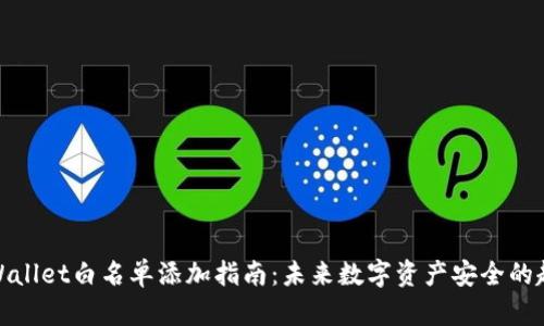 tpWallet白名单添加指南：未来数字资产安全的趋势