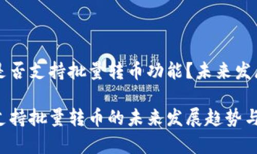 tpWallet是否支持批量转币功能？未来发展趋势解析

tpWallet支持批量转币的未来发展趋势与展望