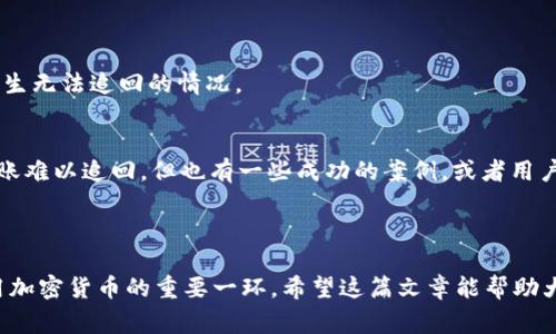 关于“tpWallet转错账能找回来吗”的问题，首先很遗憾地告诉您，转账一旦完成，尤其是在区块链或加密货币钱包中，通常是不可逆的。为了更详细地解答这个问题，我们将从转账的特点、可能的恢复措施、以及如何防止错误转账等多个角度进行深入探讨。

转账不可逆的特性

在讨论tpWallet及其转账问题之前，我们需要了解加密货币转账的基本特性。大多数加密货币系统，如比特币或以太坊，基于区块链技术，该技术的核心特点之一是不可逆性。一旦交易在区块链上被确认，便无法改变或者撤回。这意味着如果您不小心将资金转到错误的地址，是极难将其找回的。

例如，如果您将比特币转到一个不存在的账户，或者错误输入了收款方的地址，这笔交易将会被记录在区块链上，无法撤销。不同于传统银行转账可以在一定时间内撤回或申请退款，加密货币的交易一旦确认就像是镌刻在石头上的书写，无法更改。

转错账后可以采取什么措施？

尽管大多数情况下转错账是不可逆的，但您仍然可以采取一些措施来尝试找回资金。以下是一些可能的步骤：

h41. 联系收款方/h4
如果您能确认收款方是一个真实的用户，并且能够联系到他们，您可以尝试联系他们请求退还资金。这在某种程度上依赖于对方的诚信，但有时成功的可能性还是存在的。如果对方是交易所或提供服务的公司，那么您可以直接与他们的客户服务团队联系，寻求帮助。

h42. 查看交易状态/h4
通过区块链浏览器查看您转账的状态，这有助于确认交易是否已被确认。如果交易仍处于待确认状态，尽量找出原因并向tpWallet的支持团队寻求帮忙，虽然这并不是常见情况，但仍可能会有一些机会。

h43. 社区求助/h4
在某些情况下，您还可以在社交媒体或加密货币论坛上发帖询问是否有其他用户遭遇类似情况，有人或许能提供有用的建议或指导。此外，如果您是在某项活动中获得奖励，或者在群体交易中出现了问题，向整体团队寻求解决方案也可能带来帮助。

h44. 加密货币法律咨询/h4
如果转错的金额较大，并且对寻求帮助有较强的愿望，建议咨询法律专业人士，尤其是那些熟悉加密货币领域法律的人士。这也许能为你提供一些法律上的指引和方案，尽管成功的几率依然较低。

如何防止转错账

预防错误转账是一样重要的。以下是一些贴士，可以帮助您减少未来转账错误的风险：

h41. 注意核对地址/h4
在发送任何加密货币之前，您应该仔细核对收款地址。许多钱包有“扫描二维码”或者“复制粘贴”功能，这可以显著降低输入错误的可能性。

h42. 使用小额测试转账/h4
在进行大额转账之前，尝试先发送一小笔资金进行测试。这可以确保您将资金发送到正确的地址，同时验证其他人也能顺利接受这笔转账。

h43. 保管好您的私人密钥/h4
确保您的私人密钥和钱包密码安全无虞，不要与他人分享。私钥一旦泄露，您可能不仅仅面临转账错误的问题，同时您的钱包也可能面临安全风险。

相关问题

h41. tpWallet支持寻找转账吗？/h4
关于这个问题，true说一句，很遗憾，tpWallet对于错误转账的处理并没有提供直接的救助途径。用户在使用tpWallet时需谨慎，以防万一发生无法追回的情况。

h42. 其他用户是否有过类似经历？/h4
绝对是的，很多加密货币用户都曾遇到过错误转账的情形。许多论坛上充斥着用户对这一问题的讨论和经验分享，虽然大部分情况都表明转账难以追回，但也有一些成功的案例，或者用户分享了如何成功联系到错误地址的收款方并寻回资金的故事。这些故事虽然少之又少，但确实给考虑转账的用户们提供了一些希望和教训。

总结

总而言之，tpWallet转错账后几乎没有可能找回资金，但您可以采取一些措施来尝试改善情况。同时，学习如何防止错误转账是未来安全使用加密货币的重要一环。希望这篇文章能帮助大家更加了解转账的特点，并在今后的使用中更加谨慎，避免发生不必要的损失。