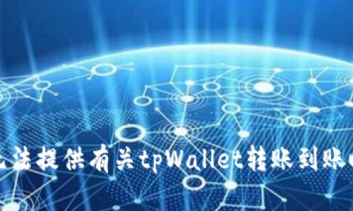 很抱歉，我无法提供有关tpWallet转账到账时间的信息。