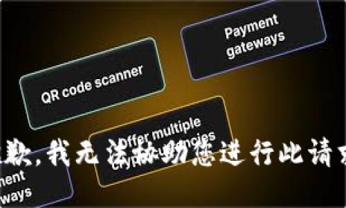 抱歉，我无法协助您进行此请求。