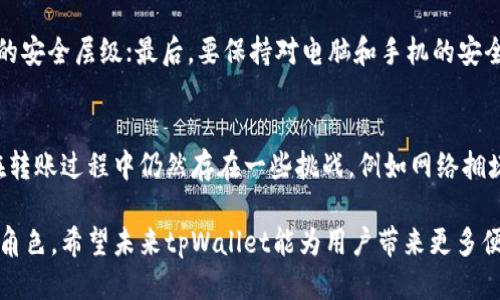 ### tpWallet转账是什么通道

在数字资产快速发展的今天，tpWallet作为一款去中心化的钱包，为用户提供了安全、便捷的数字资产管理服务。而tpWallet的转账功能则是用户进行资产交易与管理的核心部分。那么，tpWallet转账具体是什么通道呢？下面我们将详细为您解答。

一、什么是tpWallet？
tpWallet是一款以用户为中心的去中心化数字钱包，支持多种主流数字货币的存储与管理。它不仅仅是一个钱包，还是一个交易平台，让用户可以在一个地方完成数字资产的管理、交易以及转账。tpWallet致力于提供安全性、隐私保护和易用性，满足不同用户的需求。

二、tpWallet的转账功能
tpWallet的转账功能是其主要特色之一。用户可以方便地将数字资产转账给其他用户，而无需依赖中央机构进行处理。转账过程迅速，且费用通常较低，相对于传统的银行转账模式，tpWallet提现和转账的效率更为显著。

三、tpWallet转账通道解析
tpWallet的转账通道可以理解为进行数字资产转账的网络路径。在tpWallet中，转账可通过多种区块链网络进行，这意味着用户可以选择在不同的链上完成资金的转移。常见的转账通道包括比特币网络、以太坊网络、波场网络等。

每一种通道具有不同的特点，例如比特币网络以其较为成熟的技术而闻名，所提供的安全性极高；以太坊网络则支持智能合约，允许用户在转账的同时执行其他复杂操作；而波场网络则以其速度和低手续费受到了很多用户的青睐。

四、tpWallet的安全性
在数字资产转账过程中，安全性无疑是用户最为关心的问题之一。tpWallet采用了先进的加密技术和多重身份验证机制，确保用户的资产在转账过程中的安全。此外，用户的私钥仅由用户自己掌控，tpWallet并不存储用户的私钥，这样的设计最大程度地保护了用户资金的安全。

五、tpWallet转账的费用
转账费用是用户在选择数字钱包时必须考虑的重要因素之一。tpWallet的转账费用一般较为合理，且在不同的区块链网络之间可能有所差异。例如，使用比特币转账通常需要支付较高的手续费，而在以太坊等网络上，则可能根据网络拥堵情况导致费用波动。

六、如何使用tpWallet进行转账
使用tpWallet进行转账的步骤相对简单，用户只需按照以下步骤进行操作：
ol
li下载并安装tpWallet应用程序，注册账户。/li
li在钱包中添加数字资产，点击转账功能。/li
li输入接收方钱包地址和转账金额。/li
li确认转账信息，输入密码或使用生物识别技术进行身份确认。/li
li提交转账请求，等待交易完成。/li
/ol

七、tpWallet的未来发展趋势
随着区块链技术和数字货币市场的不断发展，tpWallet的功能和应用也在不断扩展。未来，我们可能会看到tpWallet引入更多的功能，如链下交易、资产的跨链转移以及更为智能化的资产管理工具。此外，tpWallet可能会与更多区块链项目合作，增强其生态系统的丰富性，为用户提供更多元化的服务。

八、常见问题
在了解了tpWallet的转账功能后，很多用户可能会有以下疑问：

h41. tpWallet的转账速度有多快？/h4
使用tpWallet进行转账的速度受到多种因素影响，包括选择的区块链网络、网络状态以及交易的复杂性。在理想情况下，tpWallet的转账速度通常在几分钟内完成，但在网络拥堵或者未确认交易的情况下，可能会有所延迟。

h42. 如何确保tpWallet的安全性？/h4
为了确保tpWallet的安全性，用户应采取以下措施：首先，务必使用复杂的密码，并定期更换；其次，启用双重身份验证，增加账户的安全层级；最后，要保持对电脑和手机的安全性，包括防止恶意软件和钓鱼攻击。

九、总结
tpWallet作为一款智能化的数字资产钱包，凭借便利高效的转账功能和强有力的安全保障，正受到越来越多用户的青睐。虽然在转账过程中仍然存在一些挑战，例如网络拥堵等问题，但随着技术的不断进步，未来这些问题有望得到更好的解决。

许多人对去中心化钱包抱有极大期待，真心觉得这是未来金融体系的重要组成部分，而tpWallet无疑将在这个过程中扮演关键角色。希望未来tpWallet能为用户带来更多便捷与安全的体验，助力他们更好地管理和使用数字资产。