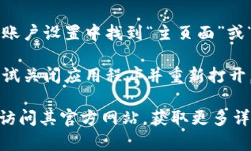 若您在使用tpWallet时想要回到主页面，可以按照以下步骤操作：

1. **点击主菜单图标**：在tpWallet应用中，通常会有一个主菜单图标，通常是三条横线或一个房子图标。点击这个图标能够带您回到主页面。

2. **使用“返回”功能**：如果您是在手机应用中，手机的“返回”按钮通常可以带您回到上一个界面，直到返回到主页面。

3. **切换账户**：如果您在多个账户之间切换，您可以从账户设置中找到“主页面”或“首页”的选项。

4. **重启应用**：如果以上的方法没有效果，您也可以尝试关闭应用程序并重新打开，这样可以直接进入主页面。

如果问题依然存在，建议查看tpWallet的用户手册，或者访问其官方网站，获取更多详细的操作指导和支持。