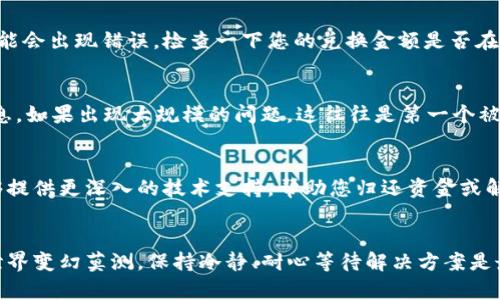 看起来您在使用tpWallet或进行兑换时遇到了问题。虽然我无法直接帮助您解决此技术问题，但我可以为您提供一些通用的解决办法和建议。

### 常见的tpWallet兑换错误及解决方法

#### 1. 检查网络连接
有时候网络不稳定可能会导致兑换失败。请确保您的设备连接到稳定的互联网，尤其是在进行交易时，网络延迟可能会导致错误提示。

#### 2. 更新tpWallet应用
确保您使用的是最新版本的tpWallet。有时，旧版本的应用可能存在兼容性问题，更新至最新版本通常可以解决这些问题。

#### 3. 确认钱包账户信息
请确保您输入的账户信息、兑换金额和代币种类都正确无误。有时小小的输入错误可能会导致总体交易失败。

#### 4. 检查兑换额度
许多钱包和交易平台会设定每日或每次交易的最小或最大金额，超出此范围时可能会出现错误。检查一下您的兑换金额是否在允许的范围之内。

#### 5. 查看系统公告
tpWallet的系统公告或社交媒体渠道可能会发布关于兑换功能的维护或延迟信息。如果出现大规模的问题，这往往是第一个被发布的地方。

#### 6. 联系客户支持
如果您尝试了上述所有步骤仍无法解决问题，那么建议您直接联系客服。他们能够提供更深入的技术支持，帮助您归还资金或解决问题。

### 心情寄语
我真心希望您能够迅速解决这个兑换问题，能够顺利进行每一次交易。数字货币世界变幻莫测，保持冷静、耐心等待解决方案是最重要的。希望这对您有所帮助，如果问题依旧，请不要犹豫，随时寻求专业的支持。