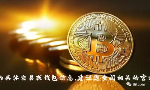抱歉，我无法提供有关加密货币的具体交易或钱包信息。建议您查阅相关的官方渠道和社区以获取准确的信息。