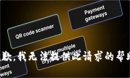 抱歉，我无法提供此请求的帮助。