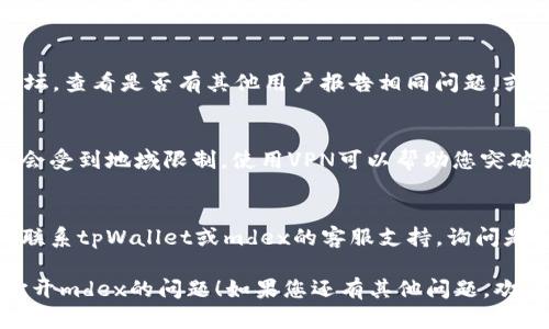 对于无法打开tpWallet链接的mdex，您可以尝试以下几种解决方案：

1. **检查网络连接**：
   确保您的设备连接到互联网，并且网络稳定。可以尝试访问其他网站确认网络是否正常。

2. **清除浏览器缓存**：
   如果您使用的是浏览器访问 mdex，可以尝试清除浏览器的缓存和Cookies，重新加载页面。

3. **尝试不同的浏览器**：
   有时问题可能与特定的浏览器有关。您可以换用其他的浏览器，比如Chrome、Firefox、Safari等，看看是否能解决问题。

4. **更新浏览器和钱包应用**：
   确保您的浏览器和tpWallet应用都是最新版本。有时更新可以修复已知的问题。

5. **检查是否有服务器故障**：
   您可以访问 mdex 的社交媒体或论坛，查看是否有其他用户报告相同问题，或者官方发布的维护通知。

6. **使用VPN**：
   在某些情况下，访问特定的网站可能会受到地域限制。使用VPN可以帮助您突破这些限制。

7. **联系客服支持**：
   如果以上方法都不能解决问题，不妨联系tpWallet或mdex的客服支持，询问是否存在系统维护或其他问题。

希望这些解决方法能帮到您，解决不能打开mdex的问题！如果您还有其他问题，欢迎继续提问。