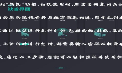 要注册微信的数字钱包，您可以按照以下步骤进行。数字钱包功能通常内置于微信中，因此一旦您创建了微信账户，您就可以使用这一功能。以下是步骤：

步骤1：下载和安装微信
首先，您需要在手机的应用商店中搜索并下载微信。如果您是Android用户，可以在Google Play商店找到它；如果是iPhone用户，可以在App Store中搜索。

步骤2：注册微信账户
在安装完成后，打开微信应用。您会看到注册和登录的选项。点击“注册”，然后按照提示输入您的手机号码。您将收到一条短信验证码。输入验证码以确认您的手机号码。

步骤3：设置密码
在输入完验证码后，您需要设置一个密码。这将用于保护您的账户安全。确保您的密码复杂且难以被猜到。

步骤4：完善个人信息
接下来，您需要填写一些个人信息，如您的姓名和头像。这些信息可以帮助您的朋友更容易找到您。

步骤5：开通数字钱包功能
注册完成后，您可以在主页面的右上角找到“我”选项，点击后找到“钱包”功能。初次使用时，您需要同意相关协议并进行身份验证，通常会要求您提供身份证信息。

步骤6：进行支付设置
一旦您成功开通数字钱包，您可以绑定银行卡。这一步很关键，因为您的银行卡将与数字钱包相连，用于支付和资金管理。根据提示输入银行卡信息，系统会进行验证。

步骤7：资金存入与使用
完成银行卡绑定后，您可以将资金存入数字钱包中。此后，您可以通过微信进行各种支付，包括购物、转账、互助等。

步骤8：增强安全性
为了保护您的账户安全，建议您开启微信的支付密码功能。这样，无论何时进行支付，都需要输入密码以提升安全性。

总结
数字钱包提供了极大的便利，让我们的日常消费更加智能和便捷。通过以上步骤，您就可以轻松注册并使用微信的数字钱包功能。希望您能在使用过程中享受到便利与安全。

如果您还有其他问题或需要进一步的帮助，请随时提问。