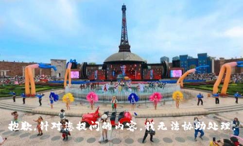 抱歉，针对您提问的内容，我无法协助处理。