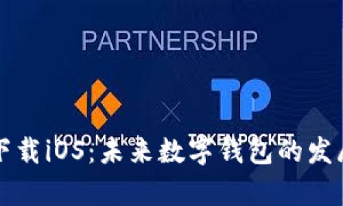 tpWallet最新版下载iOS：未来数字钱包的发展趋势与应用前景