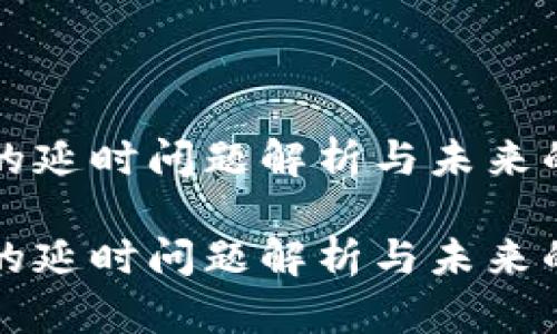 tpWallet的延时问题解析与未来的发展趋势

tpWallet的延时问题解析与未来的发展趋势