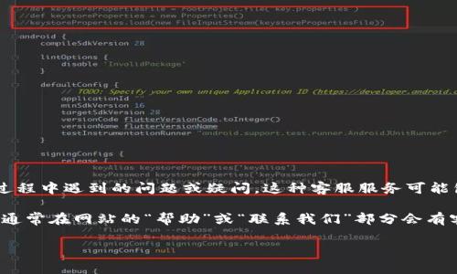 tpWallet作为一种数字钱包服务，通常会提供客服支持，以帮助用户解决使用过程中遇到的问题或疑问。这种客服服务可能包括在线聊天、邮件支持或社交媒体上的互动等方式。

如果你有相关问题，建议访问tpWallet的官方网站，查找特定的客服联系方式。通常在网站的“帮助”或“联系我们”部分会有客服信息。因此建议你确认自己的问题并选择合适的方式联系他们的客服团队。

如有其他需要了解的具体信息，欢迎继续提问！
