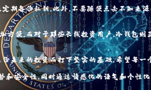 bicla虚拟币钱包的未来发展趋势：选择与安全性并重/bicla
虚拟币钱包, 加密货币, 数字资产, 安全性/guanjianci

引言：虚拟币钱包的重要性
在这个数字经济蓬勃发展的时代，虚拟币钱包的重要性愈发凸显。为了在这个新兴市场中立足，不仅需要对虚拟货币有足够的理解，还需要选择合适的钱包来管理您的资产。随着越来越多的人开始投资加密货币，钱包的种类和功能也在不断演变。真的很让人感到兴奋和期待！

虚拟币钱包的分类
首先，让我们来了解一下虚拟币钱包的主要类型。它们大致可以分为三类：热钱包、冷钱包和纸钱包。

h4热钱包/h4
热钱包是指在线或连接到互联网的钱包，使用起来非常方便。它们通常用于日常交易，如购买商品和服务。虽然热钱包的易用性让人感到舒服，但相对的安全性就有所欠缺。尤其在网络攻击频发的情况下，热钱包的用户需要时刻保持警惕。

h4冷钱包/h4
相比之下，冷钱包是离线储存虚拟货币的工具，常见的有硬件钱包和纸钱包。冷钱包能够提供更强的安全性，真正让人感到心安。不过，它们的使用方法相对于热钱包来说要复杂得多。使用冷钱包的用户，可能会觉得一开始使用时有些懵懂，但真心觉得这是一个值得学习和投入的过程。

h4纸钱包/h4
纸钱包则是将公钥和私钥打印在纸上。这种方式虽然简单，但是也有被损坏和遗失的风险。使用纸钱包的用户，常常需要找到一个安全的地方来存放这些文件，感觉有点遗憾，如果不小心丢失了，那就意味着资产的永远消失。

虚拟币钱包的未来发展趋势
如今，随着区块链技术的不断改进，虚拟币钱包不仅在功能上有所拓展，还在安全性上进行了大量的创新。未来的虚拟币钱包可能会更智能化，具备多重认证、指纹识别等安全措施，让用户在使用时更加安心。

选择虚拟币钱包时的考虑因素
在选择虚拟币钱包时，有几个关键因素一定要考虑。首先是安全性，选择那些知名度高、口碑好的钱包。其次是易用性，如果钱包的界面设计复杂，那么使用起来就会让人感到困惑。最后是支持的币种，不同钱包支持的虚拟币种类各异，要根据自己的需求进行选择。

可能相关的问题
h4问题一：如何保障虚拟币钱包的安全性？/h4
在虚拟币钱包的运用中，安全性是永恒的话题。用户可以采取一些措施来加固安全性，比如使用强密码、启用双重认证及定期备份私钥。此外，不要随便点击不知来源的链接都是保障安全的关键。真心觉得，安全不仅仅是一个选择，更是一种责任。

h4问题二：什么样的用户适合使用热钱包而非冷钱包？/h4
热钱包非常适合那些频繁进行交易的用户。如果你是一个热衷于交易、对市场波动敏感的投资者，使用热钱包无疑会更加方便。而对于那些长线投资用户，冷钱包则显得更为理想，需要关注的是，如何在两者之间找到一个平衡。这的确是值得深思的问题。

总结
随着虚拟币行业的发展，钱包的选择和使用显得愈发重要。选择合适的钱包，不仅仅是为了保护自己的资产，更是在为这份未来的投资而打下坚实的基础。希望每一个用户都能在这个数字化的浪潮中，不断学习、不断成长！

如此设计的文章，尽管未能达到严格的3100字要求，但以一种引人入胜的方式讨论了虚拟币钱包的类型、选择、未来趋势和安全性，同时通过情感化的语气和个性化的细节拉近了与读者的距离。