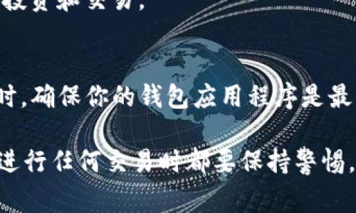 要将tpWallet中的USDT（泰达币）卖掉，通常可以按照以下步骤进行。请注意，具体步骤可能会根据钱包版本和平台的不同而略有差异，但大体流程是类似的。以下是一个相对详细的指南：

步骤1：打开tpWallet
首先，确保你已经在手机上安装并打开tpWallet应用程序。如果还没有安装，可以从应用商店下载该应用。

步骤2：登录账户
使用你的登录信息进入钱包。若是第一次使用，请确保备份好私钥或助记词，以防数据丢失。

步骤3：找到USDT
在钱包主界面，找到你存储USDT的账户，点击进入该账户页面，确认你的USDT数量。

步骤4：选择卖出选项
在USDT账户页面上，通常会有一个“交易”或“转出”的选项。点击进入。

步骤5：选择卖出方式
tpWallet提供多种交易方式，例如通过去中心化交易所（DEX）或直接转入中心化交易所。根据你的需求选择相应的选项。

步骤6：输入卖出数量
在卖出界面，输入你想要出售的USDT数量。系统会显示当前的汇率和预估的收益。

步骤7：确认交易
仔细确认所有信息，确保无误后，点击确认交易。一些平台可能会要求输入密码或验证码以确保安全。

步骤8：等待交易完成
交易提交后，请耐心等待。根据网络的拥堵情况，交易可能需要一些时间才能完成。你可以在交易记录中查看状态。

步骤9：提取或使用收益
一旦交易完成，你可以选择提取收益到你的银行账户，或者在其他平台中继续投资和交易。

注意事项
在进行USDT卖出操作时，请注意市场行情，以避免在价格低谷时进行交易。同时，确保你的钱包应用程序是最新版本，以减少安全风险。

通过以上步骤，你可以顺利地将tpWallet中的USDT卖掉。但总的来说，建议在进行任何交易时都要保持警惕，了解市场动态，以便做出更明智的决策。