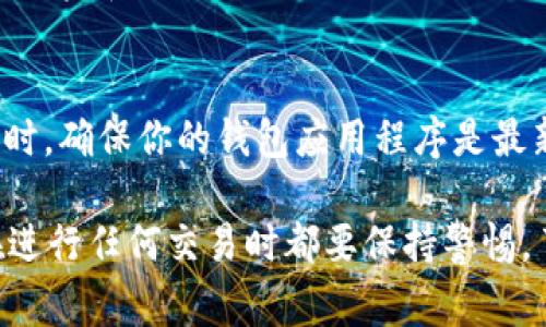 要将tpWallet中的USDT（泰达币）卖掉，通常可以按照以下步骤进行。请注意，具体步骤可能会根据钱包版本和平台的不同而略有差异，但大体流程是类似的。以下是一个相对详细的指南：

步骤1：打开tpWallet
首先，确保你已经在手机上安装并打开tpWallet应用程序。如果还没有安装，可以从应用商店下载该应用。

步骤2：登录账户
使用你的登录信息进入钱包。若是第一次使用，请确保备份好私钥或助记词，以防数据丢失。

步骤3：找到USDT
在钱包主界面，找到你存储USDT的账户，点击进入该账户页面，确认你的USDT数量。

步骤4：选择卖出选项
在USDT账户页面上，通常会有一个“交易”或“转出”的选项。点击进入。

步骤5：选择卖出方式
tpWallet提供多种交易方式，例如通过去中心化交易所（DEX）或直接转入中心化交易所。根据你的需求选择相应的选项。

步骤6：输入卖出数量
在卖出界面，输入你想要出售的USDT数量。系统会显示当前的汇率和预估的收益。

步骤7：确认交易
仔细确认所有信息，确保无误后，点击确认交易。一些平台可能会要求输入密码或验证码以确保安全。

步骤8：等待交易完成
交易提交后，请耐心等待。根据网络的拥堵情况，交易可能需要一些时间才能完成。你可以在交易记录中查看状态。

步骤9：提取或使用收益
一旦交易完成，你可以选择提取收益到你的银行账户，或者在其他平台中继续投资和交易。

注意事项
在进行USDT卖出操作时，请注意市场行情，以避免在价格低谷时进行交易。同时，确保你的钱包应用程序是最新版本，以减少安全风险。

通过以上步骤，你可以顺利地将tpWallet中的USDT卖掉。但总的来说，建议在进行任何交易时都要保持警惕，了解市场动态，以便做出更明智的决策。