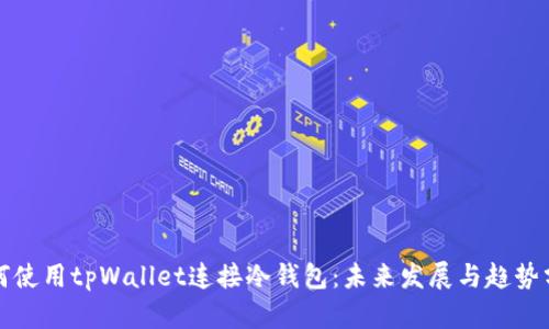 如何使用tpWallet连接冷钱包：未来发展与趋势分析