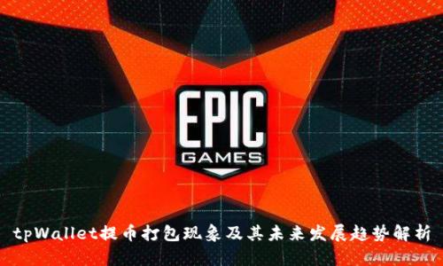 tpWallet提币打包现象及其未来发展趋势解析