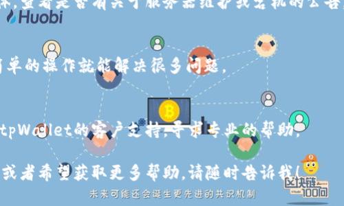 关于“tpWallet”无法使用的问题，可以从几个方面进行深入分析。以下是一些可能的原因以及解决方案：

### 可能原因

1. **网络连接问题**：
   - 有时候，网络不稳定或没有连接可能导致钱包无法正常工作。你可以检查一下设备是否连接到网络，并尝试重启路由器。

2. **应用程序更新**：
   - 如果你使用的是移动应用程序，确保已经更新到最新版本。开发者经常会发布修复bug和提升性能的更新。

3. **服务器维护或宕机**：
   - 有时候，服务器的维护也会导致用户无法使用服务。建议查看tpWallet的官网或社交媒体账号，以确认是否有相关通知。

4. **设备兼容性问题**：
   - 确认你的设备是否满足tpWallet的运行要求。如果你的设备过旧或操作系统版本太低，可能会影响钱包的使用。

### 解决方案

1. **检查网络连接**：
   尝试关闭Wi-Fi，使用手机数据网络，或反之，看看是否能够连接。

2. **更新应用程序**：
   前往应用商店，搜索tpWallet，检查是否有更新。如果有，及时更新应用程序。

3. **查看官方公告**：
   访问tpWallet的官方网站或社交媒体，查看是否有关于服务器维护或宕机的公告。

4. **重启设备**：
   重启你的手机或电脑，有时候，这样简单的操作就能解决很多问题。

5. **联系客户支持**：
   如果以上方法都无法解决，建议联系tpWallet的客户支持，寻求专业的帮助。

如果你还有其他与tpWallet相关的问题或者希望获取更多帮助，请随时告诉我！