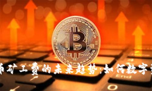 秩序
tpWallet提币矿工费的未来趋势：如何数字资产转账费用