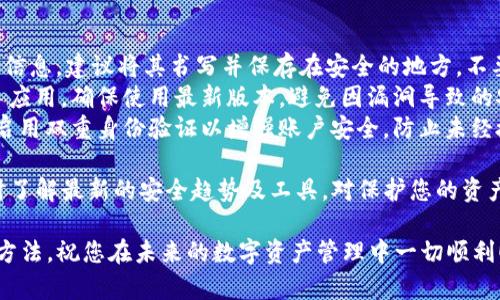 下载 tpWallet 的步骤相对简单，以下是详细的指南，帮助您顺利下载并安装这一钱包应用。

步骤一：访问官方网站
首先，您需要前往 tpWallet 的官方网站。确保您访问的是官方渠道，以避免下载到不安全的版本。在浏览器中输入官方网站地址，通常可以在搜索引擎中找到。

步骤二：选择适合的版本
tpWallet 可能会为不同的操作系统提供多个版本，例如 Android、iOS 或桌面版本（如 Windows 或 Mac）。根据您的设备选择合适的下载链接，确保下载与您设备兼容的版本。

步骤三：下载应用
点击下载链接后，系统会自动开始下载。请耐心等待，下载时间可能会因网络速度而异。完成后，您可以在设备的下载文件夹中找到刚下载的文件。

步骤四：安装应用
如果您是 Android 用户，您可能需要在设备的设置中允许安装来自未知来源的应用。完成后，双击下载的 APK 文件，按照提示完成安装流程。
若是在 iOS 设备上，您可能需要通过 App Store 进行下载。只需在 App Store 中搜索 tpWallet，找到应用后点击“获取”进行下载。

步骤五：注册或登录
安装完成后，打开 tpWallet 应用。如果您是新用户，依据页面提示注册一个新账户；如果您已经在使用此钱包，直接输入账户信息进行登录即可。

步骤六：备份钱包
登录后，请务必备份您的钱包信息。一旦设置完成，您将获得一个助记词或私钥。请将其妥善保存，切勿与他人分享，因为这关系到您的资产安全。

常见问题解答
问题一：如果安装不成功，应该怎么办？
在安装过程中，若遇到任何问题，请首先检查以下几个方面：
ul
    listrong网络连接：/strong确保您的网络连接正常，可能其他下载或安装的应用也会受到影响。/li
    listrong设备存储：/strong检查您的设备是否有足够的存储空间，空间不足可能导致安装失败。/li
    listrong系统兼容：/strong确保您的设备操作系统版本支持 tpWallet，旧版本可能不兼容最新应用。/li
/ul
如果问题依然存在，建议访问 tpWallet 的技术支持或社区论坛，通常可以找到类似问题的解决方案。

问题二：如何确保我的钱包安全？
钱包安全至关重要，以下是几条建议：
ul
    listrong妥善保存助记词：/strong助记词是恢复钱包的重要信息，建议将其书写并保存在安全的地方，不要存储在互联网可访问的地方。/li
    listrong保持软件更新：/strong定期检查并更新 tpWallet 应用，确保使用最新版本，避免因漏洞导致的安全问题。/li
    listrong启用双重身份验证：/strong如果 tpWallet 支持，启用双重身份验证以增强账户安全，防止未经授权的访问。/li
/ul
真心觉得，随着加密货币的普及，钱包安全会变得越来越重要。适时了解最新的安全趋势及工具，对保护您的资产至关重要。

通过以上步骤，相信您已经掌握了如何下载和安装 tpWallet 的方法。祝您在未来的数字资产管理中一切顺利！