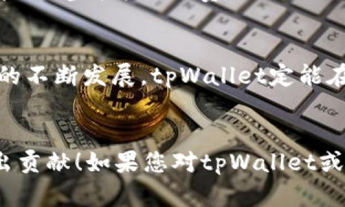 当然可以！以下是关于tpWallet钱包和其交易的详细内容。

tpWallet钱包的交易功能及未来发展趋势分析
tpWallet,数字钱包,区块链,加密货币/guanjianci

tpWallet钱包简介
tpWallet是一款现代化的数字钱包，专为存储和管理加密货币而设计。随着加密货币的兴起，越来越多的人开始使用这样的工具来安全地存储他们的资产。tpWallet不仅支持多种主流的数字货币，还提供了用户友好的界面和强大的安全功能，为用户提供了良好的使用体验。

tpWallet的交易功能
tpWallet钱包的交易功能非常强大，用户可以方便地进行加密货币的收发，无论是个人之间的转账还是与商家的交易。特别是在使用区块链技术的背景下，交易的安全性和透明度得到了有力保障。这使得用户可以放下心来，享受这项新兴金融技术带来的便利。

交易的简便性
在tpWallet中发起交易，操作相当简单。用户只需输入接收方的钱包地址，以及交易金额，点击确认即可。.tpWallet还提供了交易记录查询功能，用户可以随时查看自己过往的交易记录，确保所有操作都可以被追踪和验证，这是许多人选择使用tpWallet的重要原因之一。

安全性与隐私保护
对于每一个使用数字钱包的人而言，安全性都是至关重要的。tpWallet采用了多重加密机制来保障用户的资产安全。此外，用户的数据隐私也得到了充分的保护。在这个信息泛滥的时代，tpWallet用心守护用户的每一笔交易和每一份信息，真心觉得这一点为用户提供了强大的安全感。

tpWallet的未来发展趋势
随着区块链技术的不断进步，tpWallet在未来的发展中有许多值得期待的方向。无论是扩大支持的数字资产范围，还是提高交易处理速度，tpWallet都在不断努力，以适应市场的变化和用户的需求。我们希望看到更多的功能推出，比如支持更多不同类型的加密资产，以及更为先进的支付方式。

常见问题解答

h41. tpWallet能支持哪些加密货币？/h4
tpWallet目前支持多种主流的加密货币，包括比特币、以太坊、莱特币等，未来可能还会根据市场的需求，增加对其他新兴数字资产的支持。有点遗憾的是，某些用户希望tpWallet能够尽快支持他们关注的小众币种，但是在选择支持哪种币种时，tpWallet会基于资产的流通性和用户的需求来评估。

h42. 使用tpWallet进行交易的手续费如何？/h4
tpWallet在交易时会收取一定的手续费，具体费用会根据不同的区块链网络而有所不同。一般来说，这些费用都是为了支持网络的正常运行而设定的。真心觉得透明的费用结构可以帮助用户更合理地规划自己的交易成本，而不仅仅是为了获取盈利。

总结与展望
总的来看，tpWallet作为一个数字钱包，不仅在安全性和易用性方面表现优异，还在不断探索新的技术和功能来提升用户体验。未来随着加密货币市场的不断发展，tpWallet定能在这一波浪潮中继续前行，满足越来越多用户的需求。我们对tpWallet的未来抱有信心，希望它能够引领更多用户进入这个充满可能性的数字资产世界。


感谢您花时间阅读这篇关于tpWallet钱包的内容，我们期待着在不久的将来，tpWallet能带给我们更多的惊喜和便利，为数字货币生态系统的发展作出贡献！如果您对tpWallet或数字货币有任何问题，欢迎随时留言讨论。
