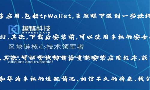对于使用华为手机的用户来说，最近可能会有人遇到无法安装tpWallet的问题。这种情况其实并不是个别现象，而是由于华为手机在某些应用的兼容性和支持方面遇到了一些挑战。大家知道，tpWallet是一款在越来越多的用户中广受欢迎的数字钱包应用，然而由于某些原因，华为手机用户无法顺利安装该应用。

在这篇文章中，我们将深入探讨导致华为手机无法安装tpWallet的原因，同时提供一些解决方案，帮助大家尽快解决这个问题。希望这些信息能对你有所帮助！

一、华为与tpWallet的兼容性问题
首先，我们需要了解华为在应用市场方面的背景。由于国际局势的变化和与某些公司的关系，华为在软件生态系统方面受到了限制。这意味着某些国外应用，如tpWallet，可能在华为的应用市场上无法获得支持或更新。
这样的限制可能让大家感到很遗憾，因为tpWallet提供了很多实用的数字货币管理功能。华为手机用户无法安装或使用这类应用，无疑在一定程度上影响了用户体验。

二、下载方式及其挑战
如果你想在华为手机上使用tpWallet，有几个方式可以尝试：
ol
li通过官方网站下载APK文件：可以尝试访问tpWallet的官方网站，下载APK文件进行手动安装。/li
li使用第三方应用商店：一些第三方应用商店可能提供tpWallet的下载，但要小心安全性，不要下载到恶意软件。/li
li寻找类似应用：如果实在无法安装tpWallet，可以考虑寻找其他类似的数字钱包应用，看看是否能满足你的需求。/li
/ol
在尝试这些方式时，一定要开启“允许安装未知应用”的选项，以保证顺利安装。

三、用户反馈与建议
在华为用户的社交媒体和论坛上，我们能看到许多用户对此问题的讨论。大家分享了很多经历与看法，这让我们可以了解到问题的普遍性和紧迫性。有的用户表示：
blockquote“我真的很喜欢tpWallet的设计和功能，真心希望能在我的华为手机上使用。”/blockquote
这样的反馈让我真心觉得，用户对一个优秀应用的渴望是如此强烈。同时，不少用户也提供了一些有用的建议，例如：
ul
li积极向华为反馈问题，寻求官方的解决方案。/li
li关注tpWallet的官方社交媒体，查看是否有最新动态。/li
/ul

四、未来的解决方案与展望
值得庆幸的是，科技的迅速发展可能给我们带来新的解决方案。随着华为鸿蒙系统的不断完善，有些用户期待未来的更新能够支持更多应用，包括tpWallet。虽然眼下遇到一些坎坷，但看向未来，我相信总会有解决办法。

疑难问题一：如何安全地下载APK文件？
虽然手动下载APK文件是一个可行的解决方案，但如何确保安全无虞呢？首先，确保下载源是可信的官方网页，避免使用不明去向的网站。其次，下载后安装前，可以使用手机的安全扫描工具进行初步检测，确保文件没有恶意软件。

疑难问题二：如果安装后无法使用怎么办？
即使成功安装了tpWallet，在使用过程中也可能会遇到不可预见的问题。首先，确认你的手机操作系统版本满足tpWallet的最低要求。其次，可以尝试卸载后重新安装应用程序，或清除应用缓存。如果问题依旧，建议联系tpWallet的客服支持，寻求专业的帮助。

总结
虽然在华为手机上无法直接安装tpWallet可能让人感到有些沮丧，但我们依然能通过一些方法尝试解决。保持耐心，了解应用的更新和华为手机的适配情况，相信不久的将来，我们都能顺利享受到tpWallet及其他精彩应用带来的便利。