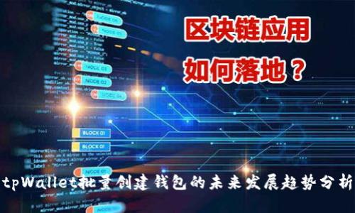 tpWallet批量创建钱包的未来发展趋势分析
