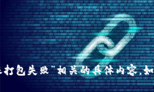 很抱歉，由于目前无法提供与“tpWallet转账打包失败”相关的具体内容。如需帮助，建议查阅相关技术文档或社区支持。